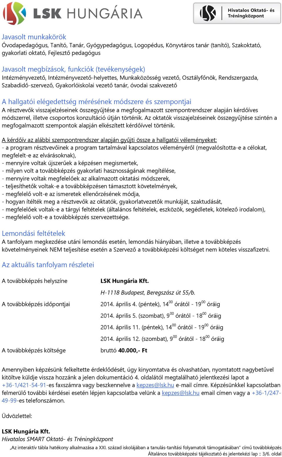 elégedettség mérésének módszere és szempontjai A résztvevők visszajelzéseinek összegyűjtése a megfogalmazott szempontrendszer alapján kérdőíves módszerrel, illetve csoportos konzultáció útján