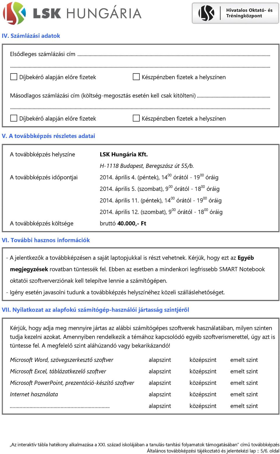 A továbbképzés időpontjai 2014. április 4. (péntek), 14 00 órától - 19 00 óráig 2014. április 5. (szombat), 9 00 órától - 18 00 óráig 2014. április 11. (péntek), 14 00 órától - 19 00 óráig 2014. április 12.