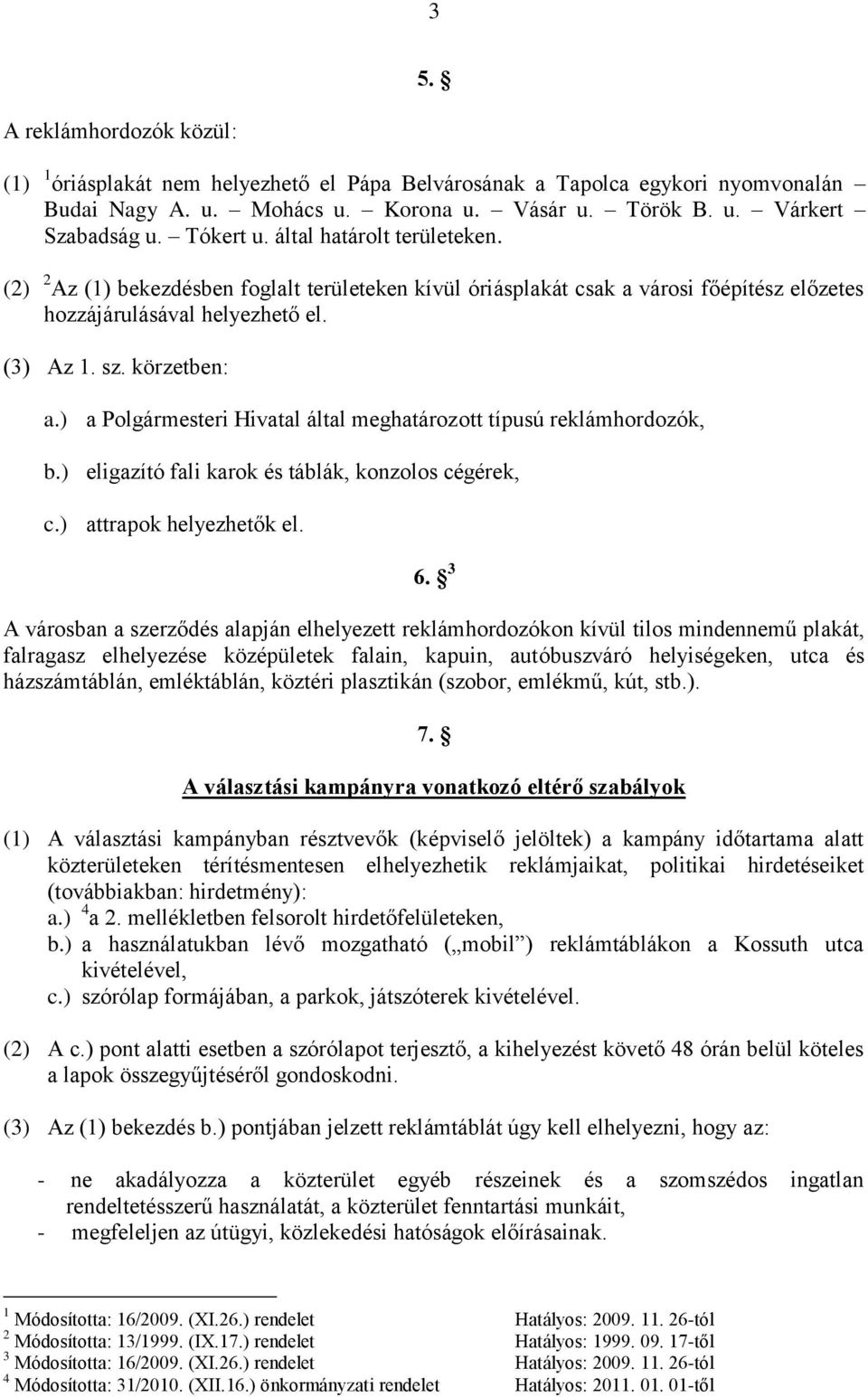 ) a Polgármesteri Hivatal által meghatározott típusú reklámhordozók, b.) eligazító fali karok és táblák, konzolos cégérek, c.) attrapok helyezhetők el. 6.