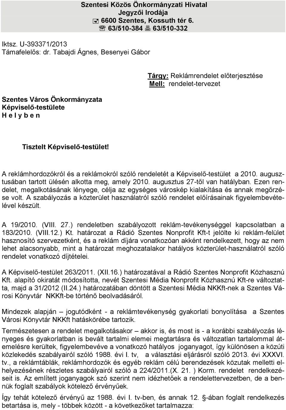 A reklámhordozókról és a reklámokról szóló rendeletét a Képviselő-testület a 2010. augusztusában tartott ülésén alkotta meg, amely 2010. augusztus 27-től van hatályban.