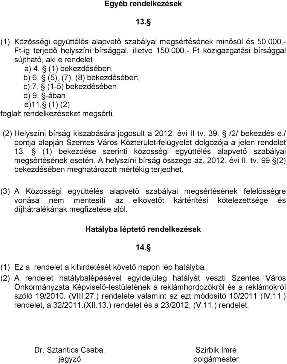 (2) Helyszíni bírság kiszabására jogosult a 2012. évi II tv. 39. /2/ bekezdés e./ pontja alapján Szentes Város Közterület-felügyelet dolgozója a jelen rendelet 13.