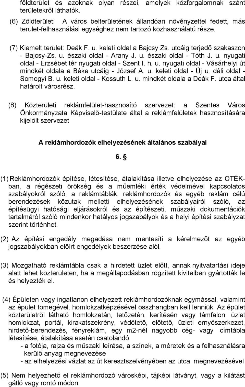 utcáig terjedő szakaszon - Bajcsy-Zs. u. északi oldal - Arany J. u. északi oldal - Tóth J. u. nyugati oldal - Erzsébet tér nyugati oldal - Szent I. h. u. nyugati oldal - Vásárhelyi út mindkét oldala a Béke utcáig - József A.