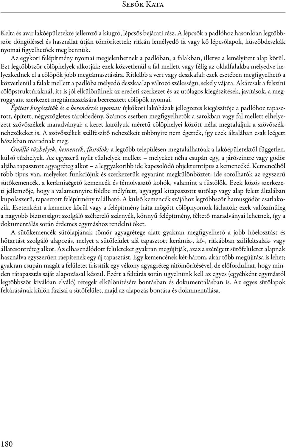 Az egykori felépítmény nyomai megjelenhetnek a padlóban, a falakban, illetve a lemélyített alap körül.