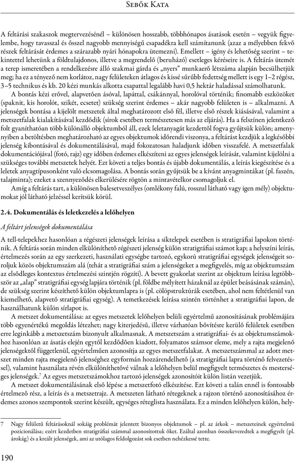 Emellett igény és lehetőség szerint tekintettel lehetünk a földtulajdonos, illetve a megrendelő (beruházó) esetleges kéréseire is.