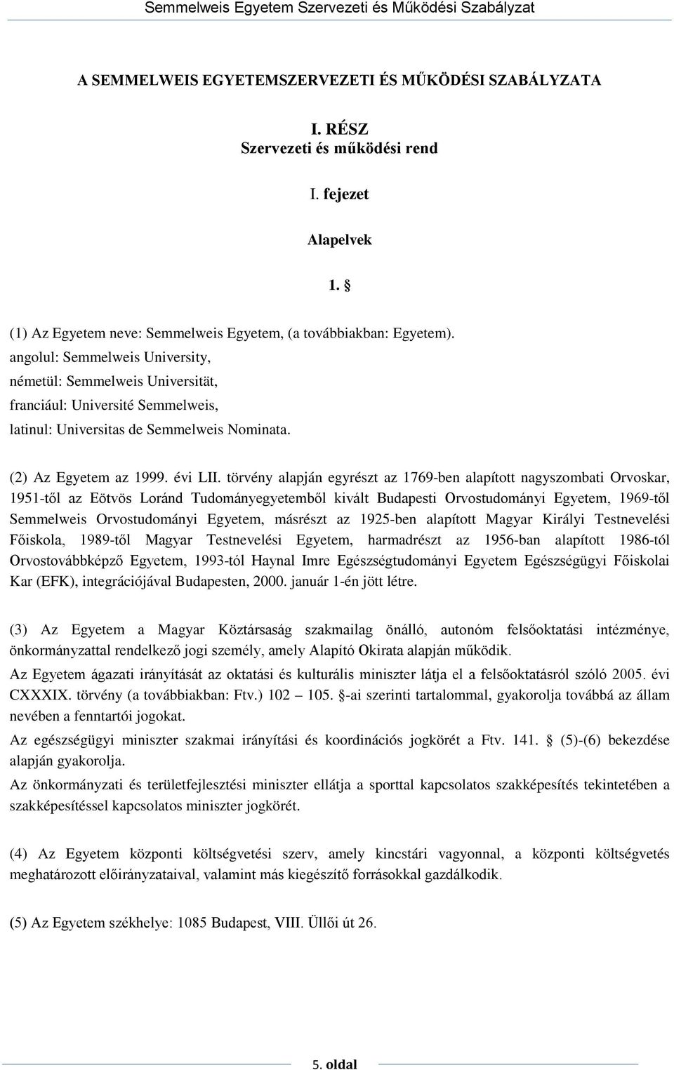 törvény alapján egyrészt az 1769-ben alapított nagyszombati Orvoskar, 1951-től az Eötvös Loránd Tudományegyetemből kivált Budapesti Orvostudományi Egyetem, 1969-től Semmelweis Orvostudományi Egyetem,