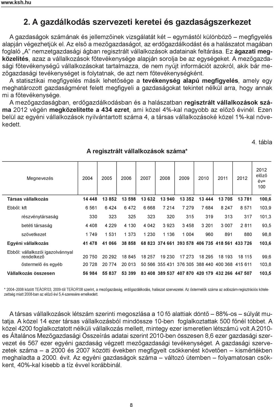 Ez ágazati megközelítés, azaz a vállalkozások főtevékenysége alapján sorolja be az egységeket.