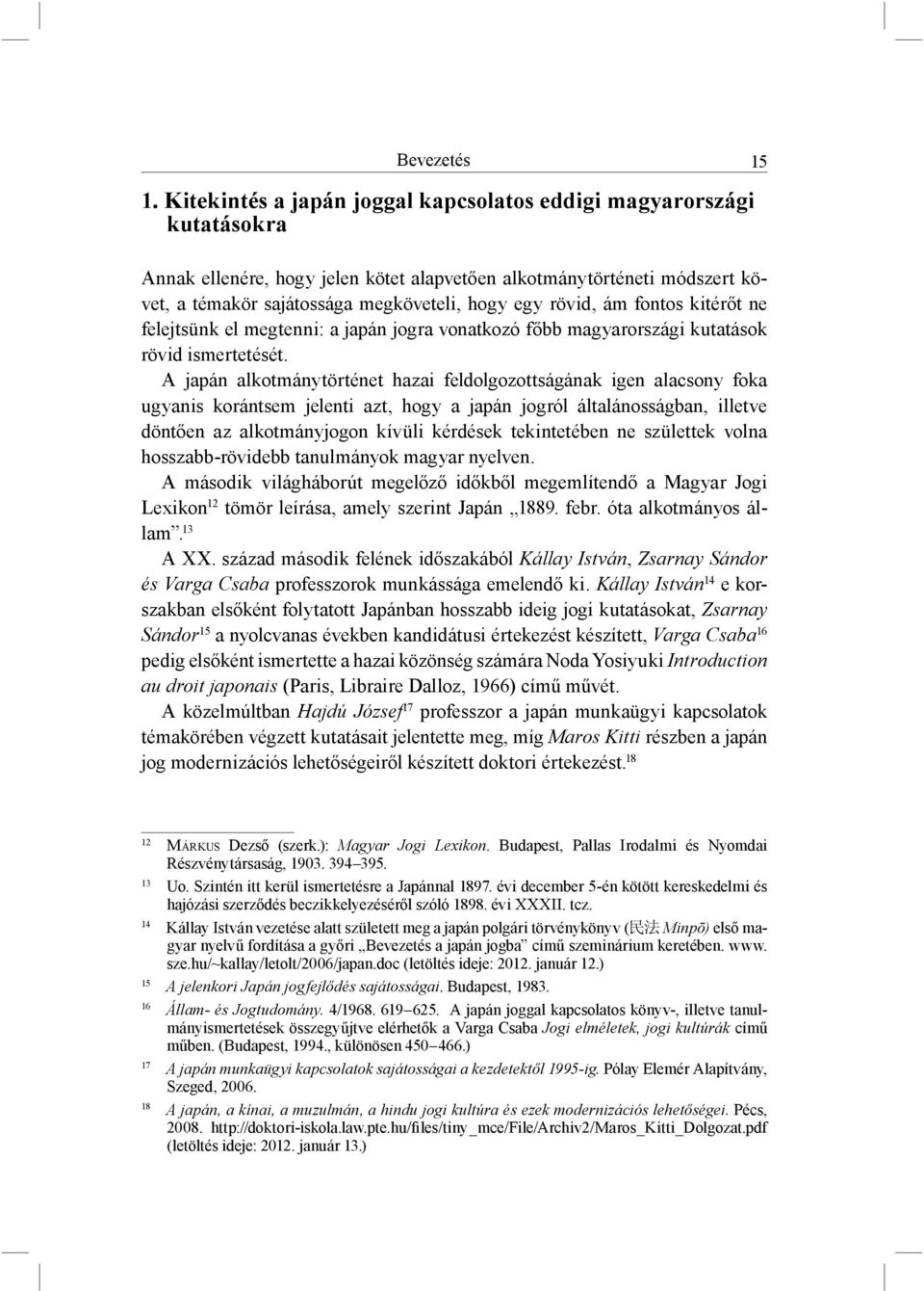 rövid, ám fontos kitérőt ne felejtsünk el megtenni: a japán jogra vonatkozó főbb magyarországi kutatások rövid ismertetését.