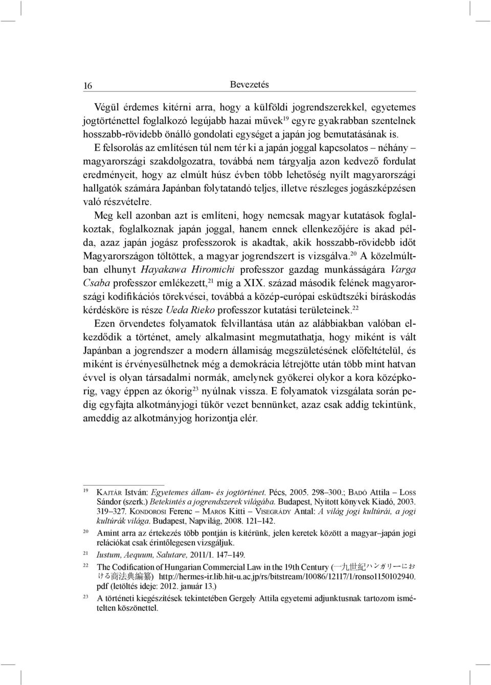 E felsorolás az említésen túl nem tér ki a japán joggal kapcsolatos néhány magyarországi szakdolgozatra, továbbá nem tárgyalja azon kedvező fordulat eredményeit, hogy az elmúlt húsz évben több