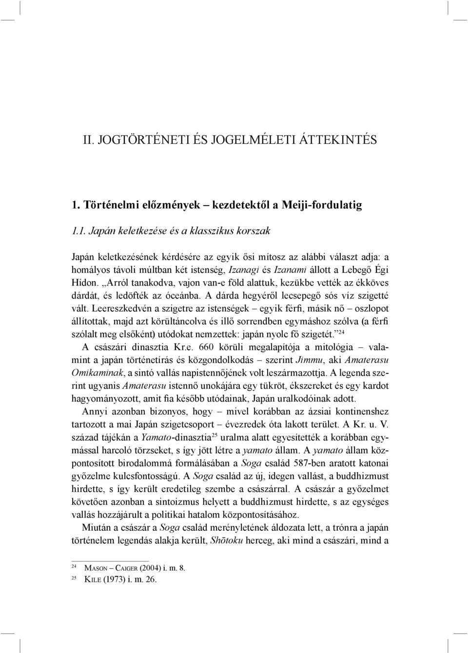 1. Japán keletkezése és a klasszikus korszak Japán keletkezésének kérdésére az egyik ősi mítosz az alábbi választ adja: a homályos távoli múltban két istenség, Izanagi és Izanami állott a Lebegő Égi
