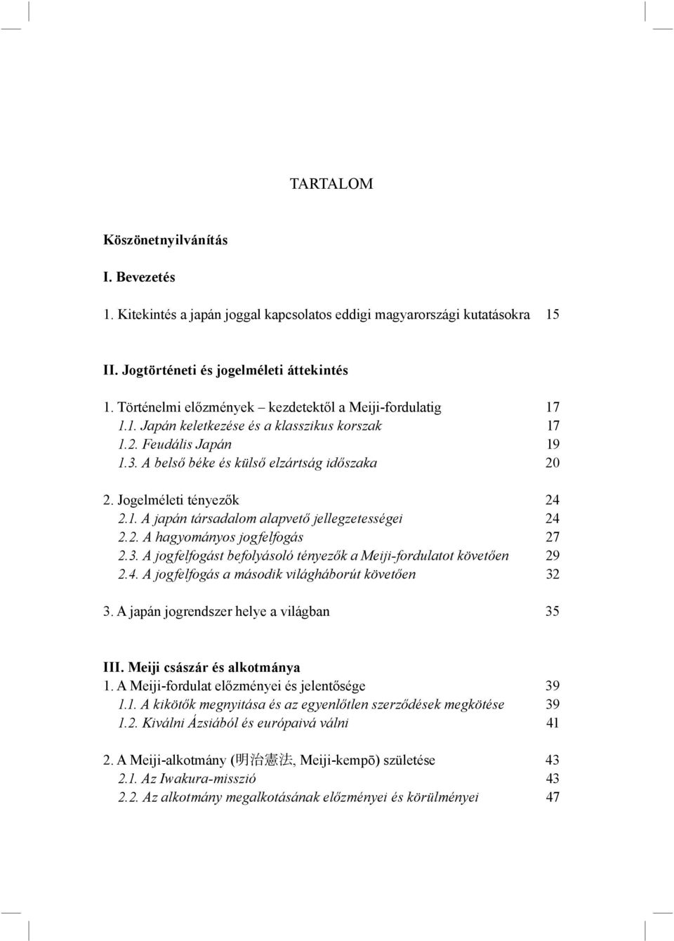 Jogelméleti tényezők 24 2.1. A japán társadalom alapvető jellegzetességei 24 2.2. A hagyományos jogfelfogás 27 2.3. A jogfelfogást befolyásoló tényezők a Meiji-fordulatot követően 29 2.4. A jogfelfogás a második világháborút követően 32 3.