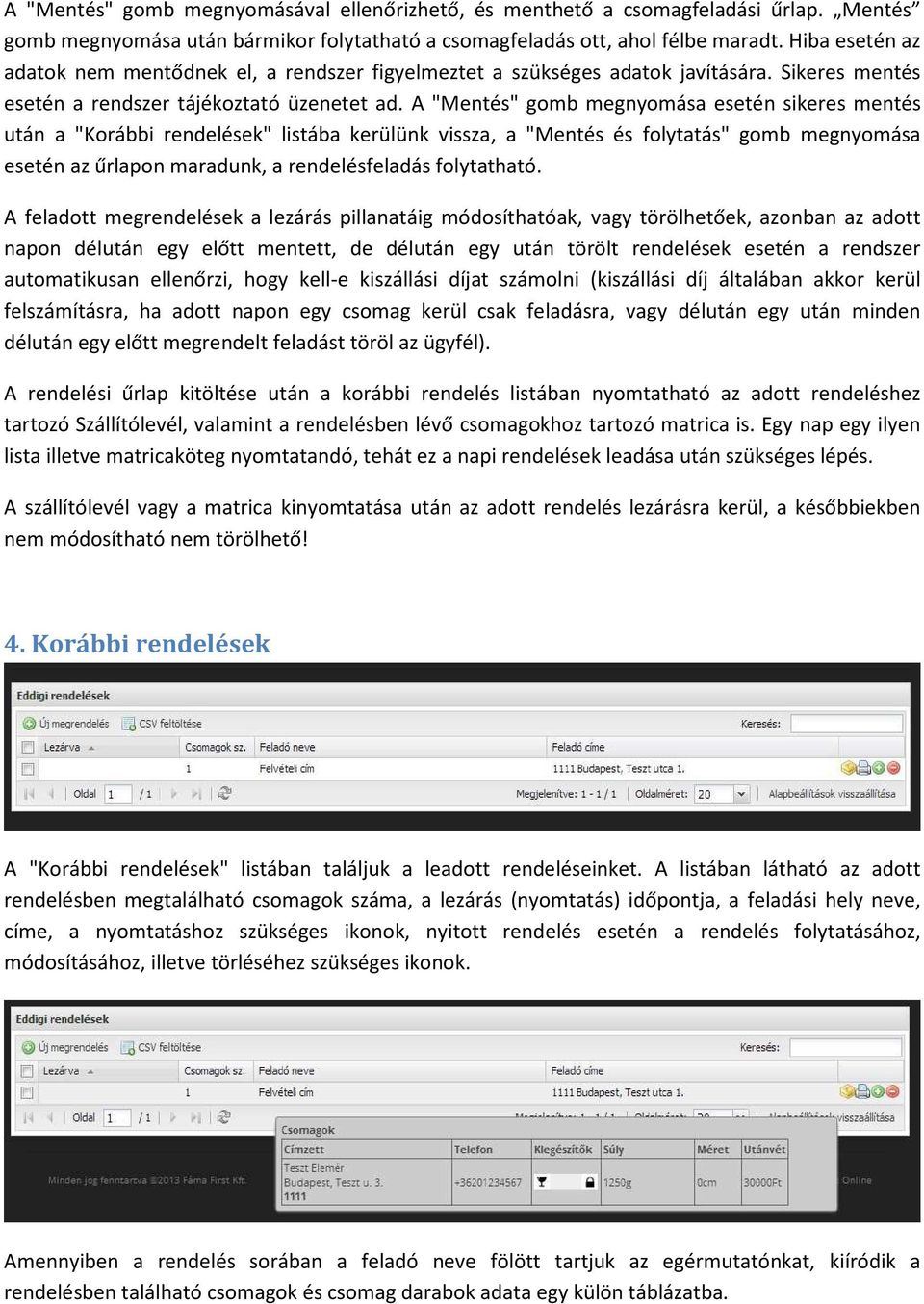 A "Mentés" gomb megnyomása esetén sikeres mentés után a "Korábbi rendelések" listába kerülünk vissza, a "Mentés és folytatás" gomb megnyomása esetén az űrlapon maradunk, a rendelésfeladás folytatható.