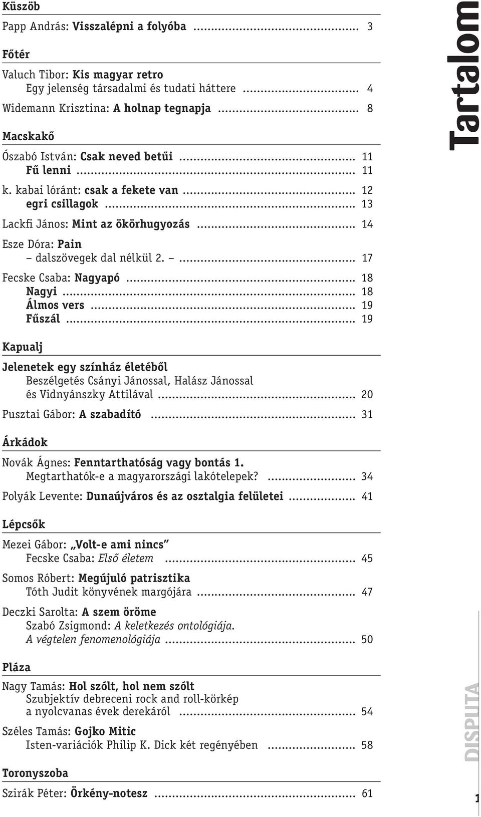 .. 14 Esze Dóra: Pain dalszövegek dal nélkül 2.... 17 Fecske Csaba: Nagyapó... 18 Nagyi... 18 Álmos vers... 19 Fûszál.