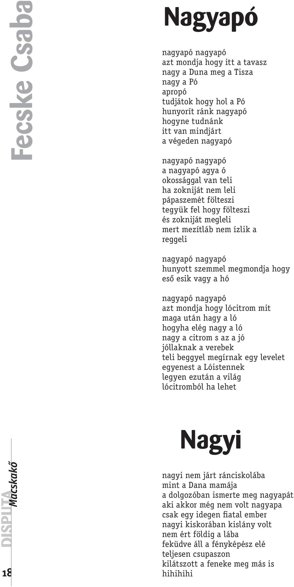 hunyott szemmel megmondja hogy eső esik vagy a hó nagyapó nagyapó azt mondja hogy lócitrom mit maga után hagy a ló hogyha elég nagy a ló nagy a citrom s az a jó jóllaknak a verebek teli beggyel