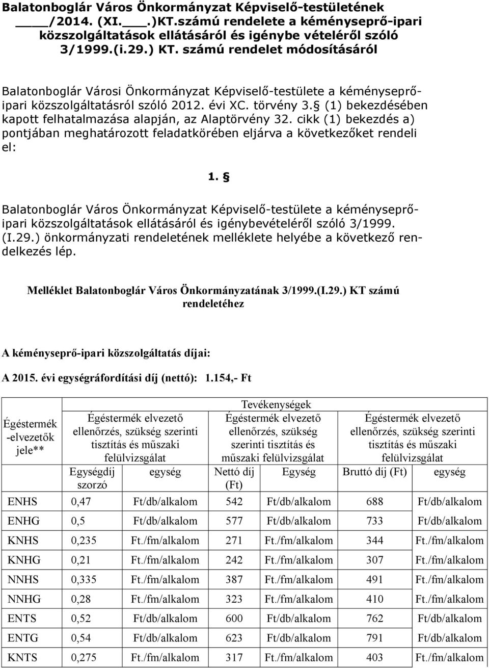 (1) bekezdésében kapott felhatalmazása alapján, az Alaptörvény 32. cikk (1) bekezdés a) pontjában meghatározott feladatkörében eljárva a következőket rendeli el: 1.