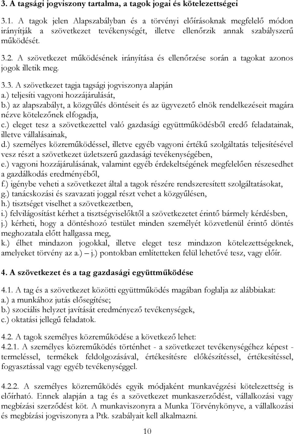 A szövetkezet működésének irányítása és ellenőrzése során a tagokat azonos jogok illetik meg. 3.3. A szövetkezet tagja tagsági jogviszonya alapján a.) teljesíti vagyoni hozzájárulását, b.