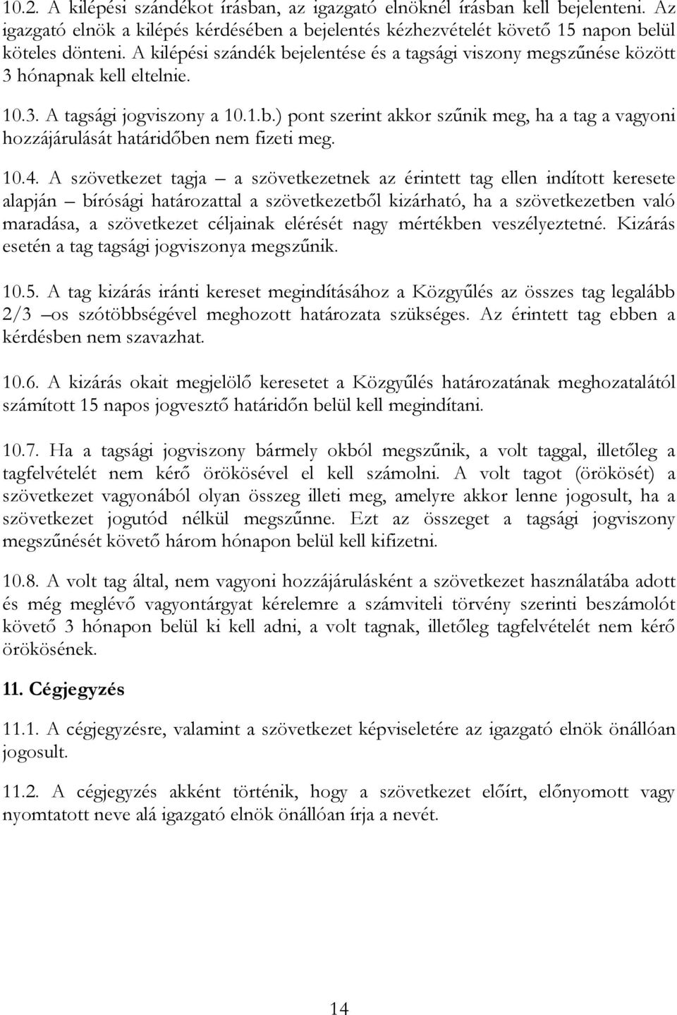 10.4. A szövetkezet tagja a szövetkezetnek az érintett tag ellen indított keresete alapján bírósági határozattal a szövetkezetből kizárható, ha a szövetkezetben való maradása, a szövetkezet céljainak