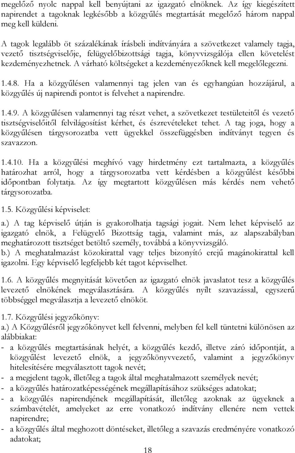 A várható költségeket a kezdeményezőknek kell megelőlegezni. 1.4.8. Ha a közgyűlésen valamennyi tag jelen van és egyhangúan hozzájárul, a közgyűlés új napirendi pontot is felvehet a napirendre. 1.4.9.