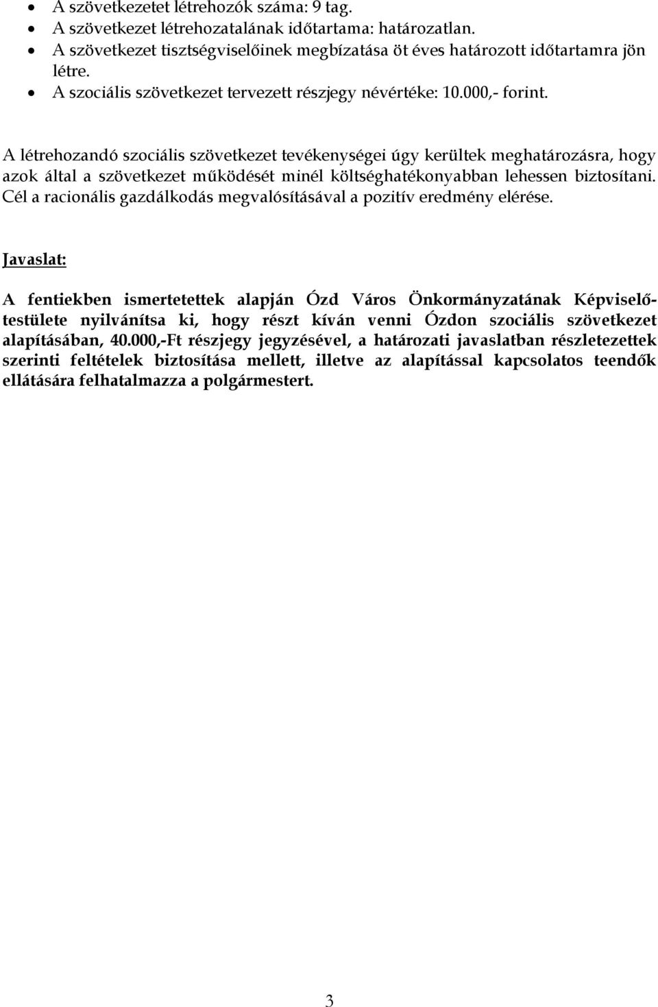 A létrehozandó szociális szövetkezet tevékenységei úgy kerültek meghatározásra, hogy azok által a szövetkezet működését minél költséghatékonyabban lehessen biztosítani.