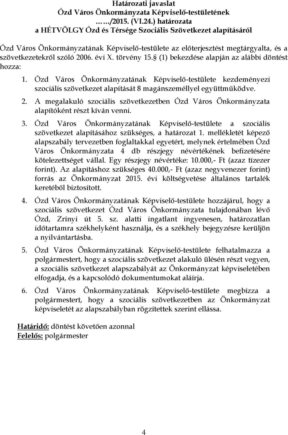 törvény 15. (1) bekezdése alapján az alábbi döntést hozza: 1. Ózd Város Önkormányzatának Képviselő-testülete kezdeményezi szociális szövetkezet alapítását 8 magánszeméllyel együttműködve. 2.