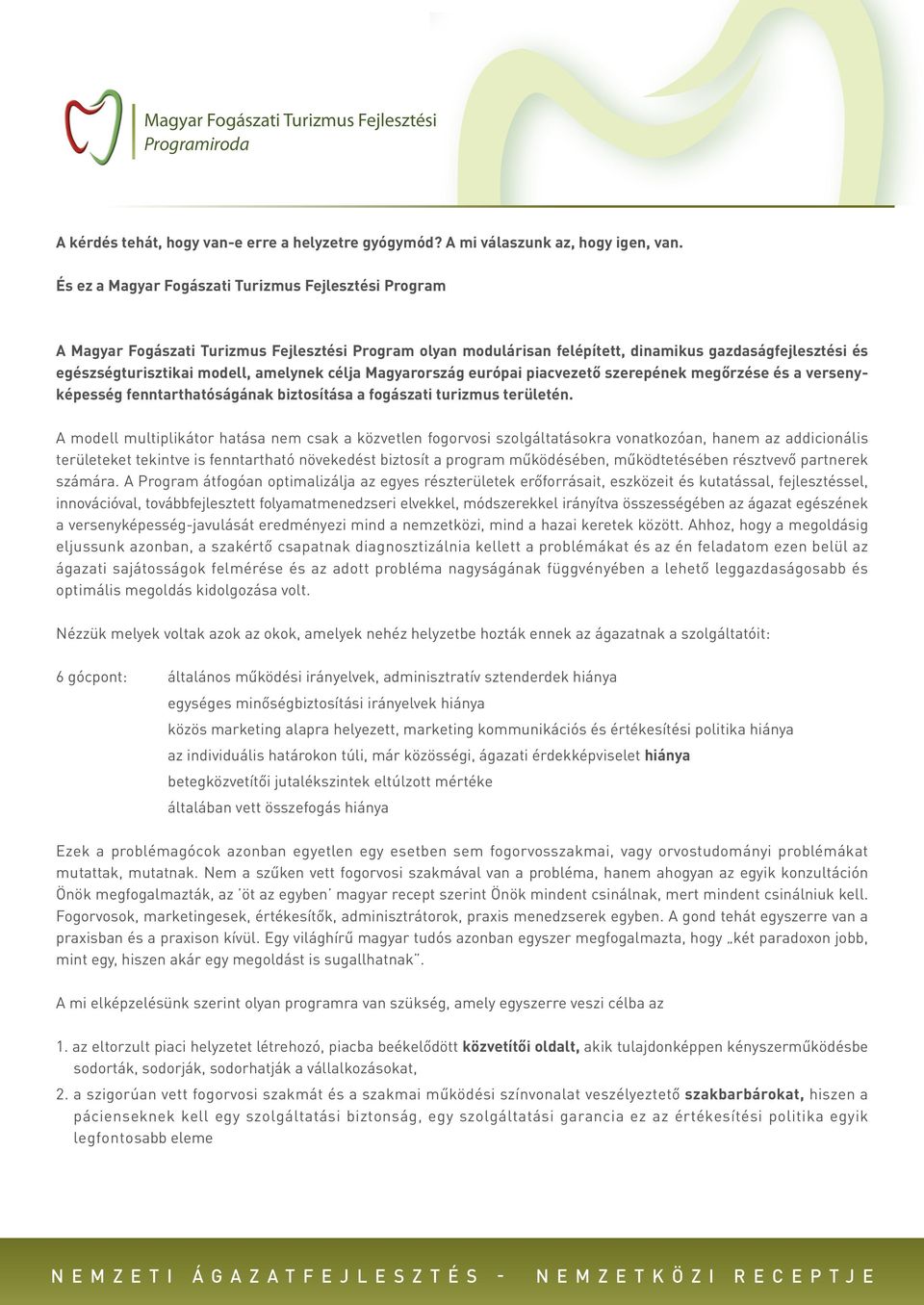 amelynek célja Magyarország európai piacvezető szerepének megőrzése és a versenyképesség fenntarthatóságának biztosítása a fogászati turizmus területén.