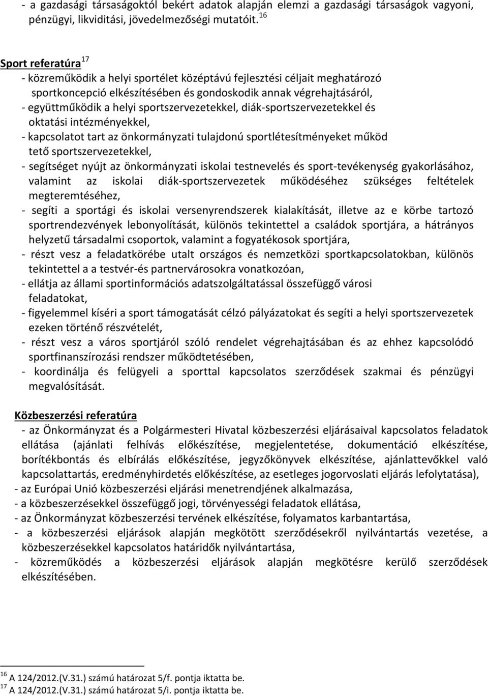 sportszervezetekkel, diák sportszervezetekkel és oktatási intézményekkel, kapcsolatot tart az önkormányzati tulajdonú sportlétesítményeket működ tető sportszervezetekkel, segítséget nyújt az
