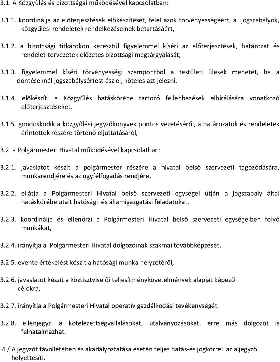 1.3. figyelemmel kíséri törvényességi szempontból a testületi ülések menetét, ha a döntéseknél jogszabálysértést észlel, köteles azt jelezni, 3.1.4.
