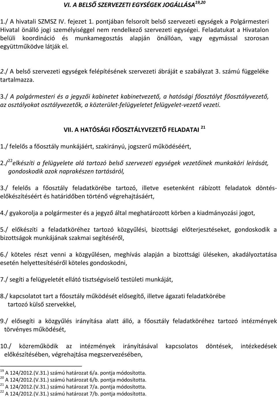 Feladatukat a Hivatalon belüli koordináció és munkamegosztás alapján önállóan, vagy egymással szorosan együttműködve látják el. 2.