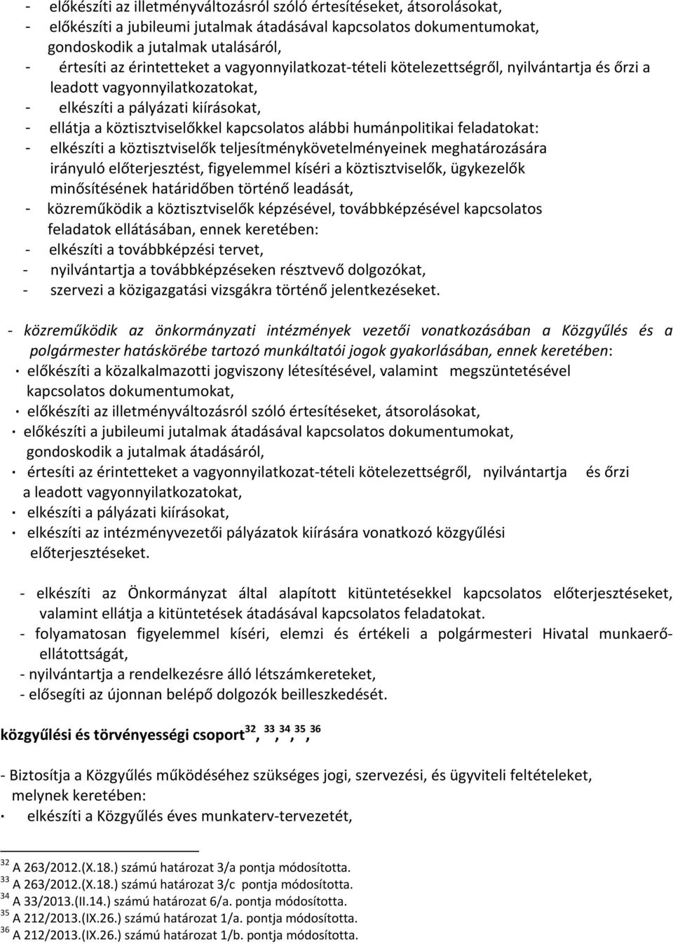 humánpolitikai feladatokat: - elkészíti a köztisztviselők teljesítménykövetelményeinek meghatározására irányuló előterjesztést, figyelemmel kíséri a köztisztviselők, ügykezelők minősítésének
