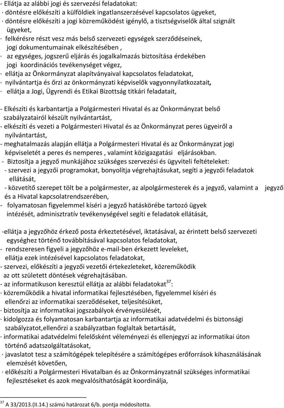 koordinációs tevékenységet végez, ellátja az Önkormányzat alapítványaival kapcsolatos feladatokat, nyilvántartja és őrzi az önkormányzati képviselők vagyonnyilatkozatait, ellátja a Jogi, Ügyrendi és