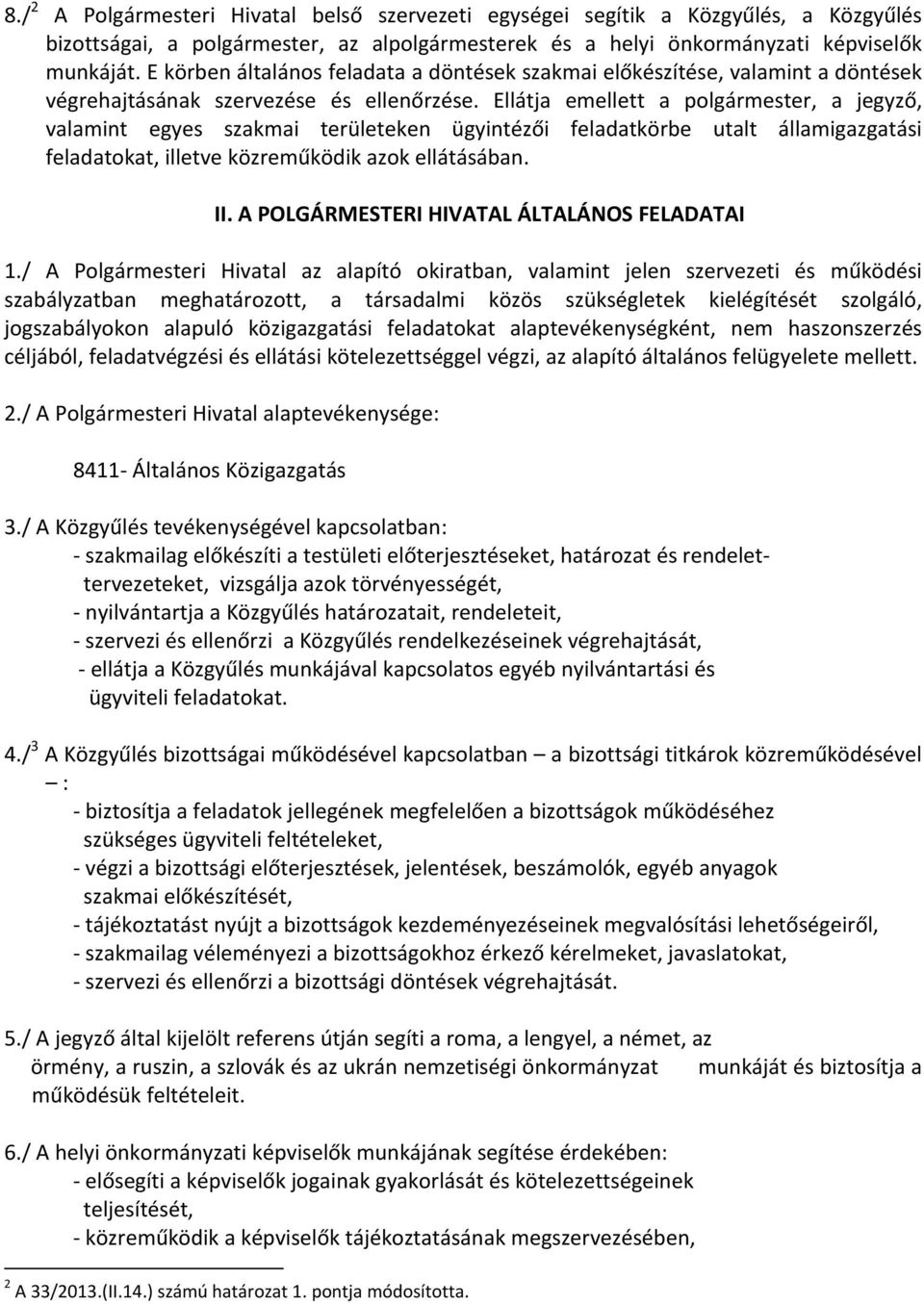 Ellátja emellett a polgármester, a jegyző, valamint egyes szakmai területeken ügyintézői feladatkörbe utalt államigazgatási feladatokat, illetve közreműködik azok ellátásában. II.