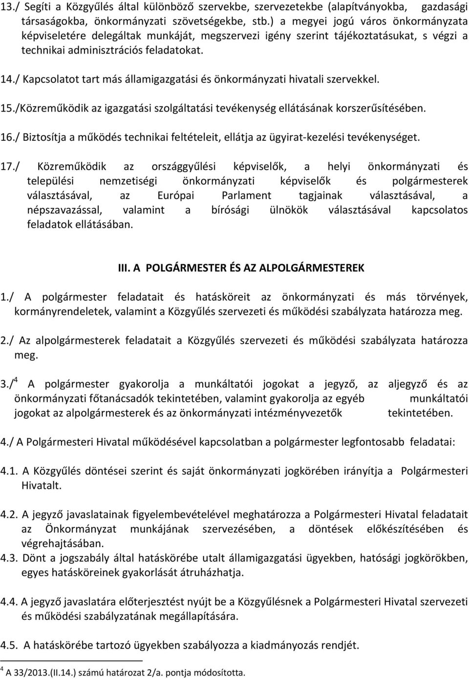 / Kapcsolatot tart más államigazgatási és önkormányzati hivatali szervekkel. 15./Közreműködik az igazgatási szolgáltatási tevékenység ellátásának korszerűsítésében. 16.