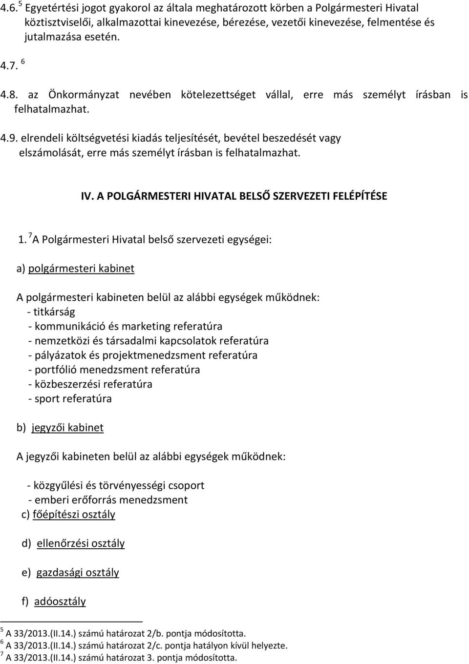 elrendeli költségvetési kiadás teljesítését, bevétel beszedését vagy elszámolását, erre más személyt írásban is felhatalmazhat. IV. A POLGÁRMESTERI HIVATAL BELSŐ SZERVEZETI FELÉPÍTÉSE 1.