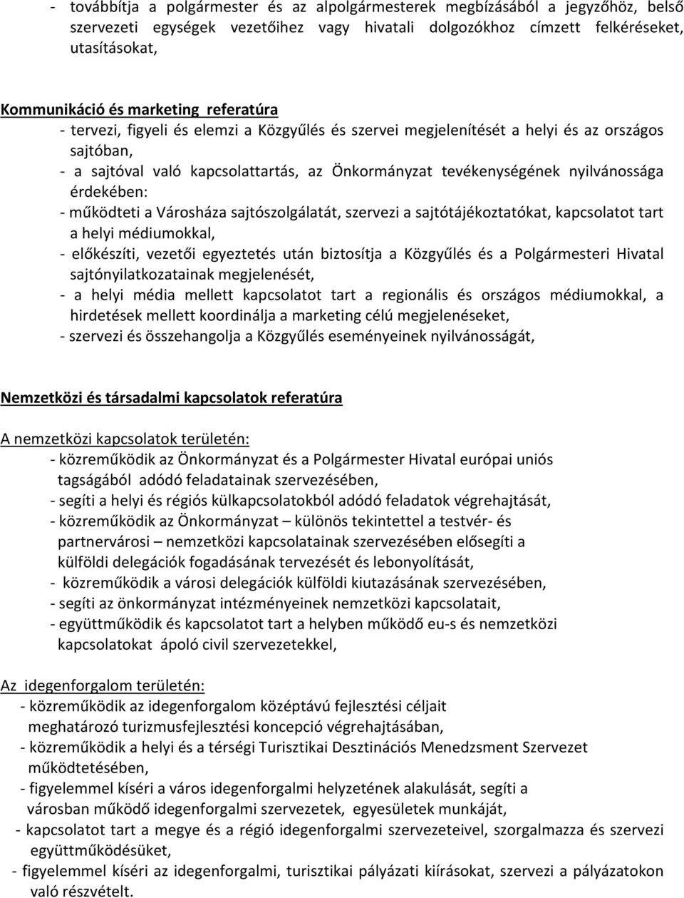 működteti a Városháza sajtószolgálatát, szervezi a sajtótájékoztatókat, kapcsolatot tart a helyi médiumokkal, előkészíti, vezetői egyeztetés után biztosítja a Közgyűlés és a Polgármesteri Hivatal