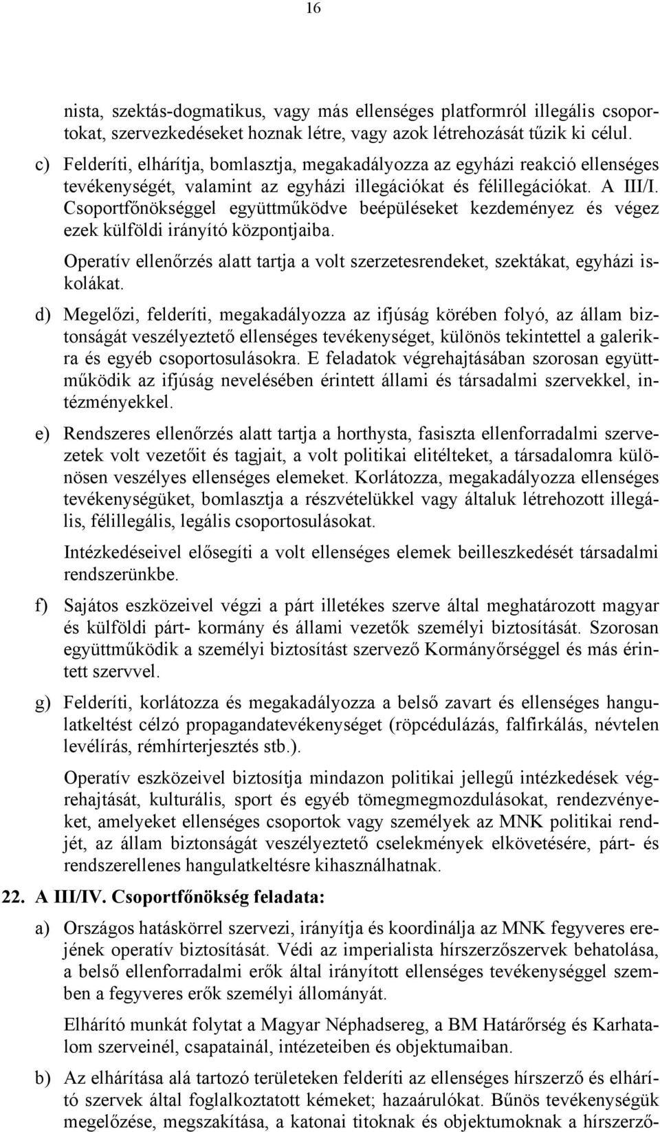 Csoportfőnökséggel együttműködve beépüléseket kezdeményez és végez ezek külföldi irányító központjaiba. Operatív ellenőrzés alatt tartja a volt szerzetesrendeket, szektákat, egyházi iskolákat.