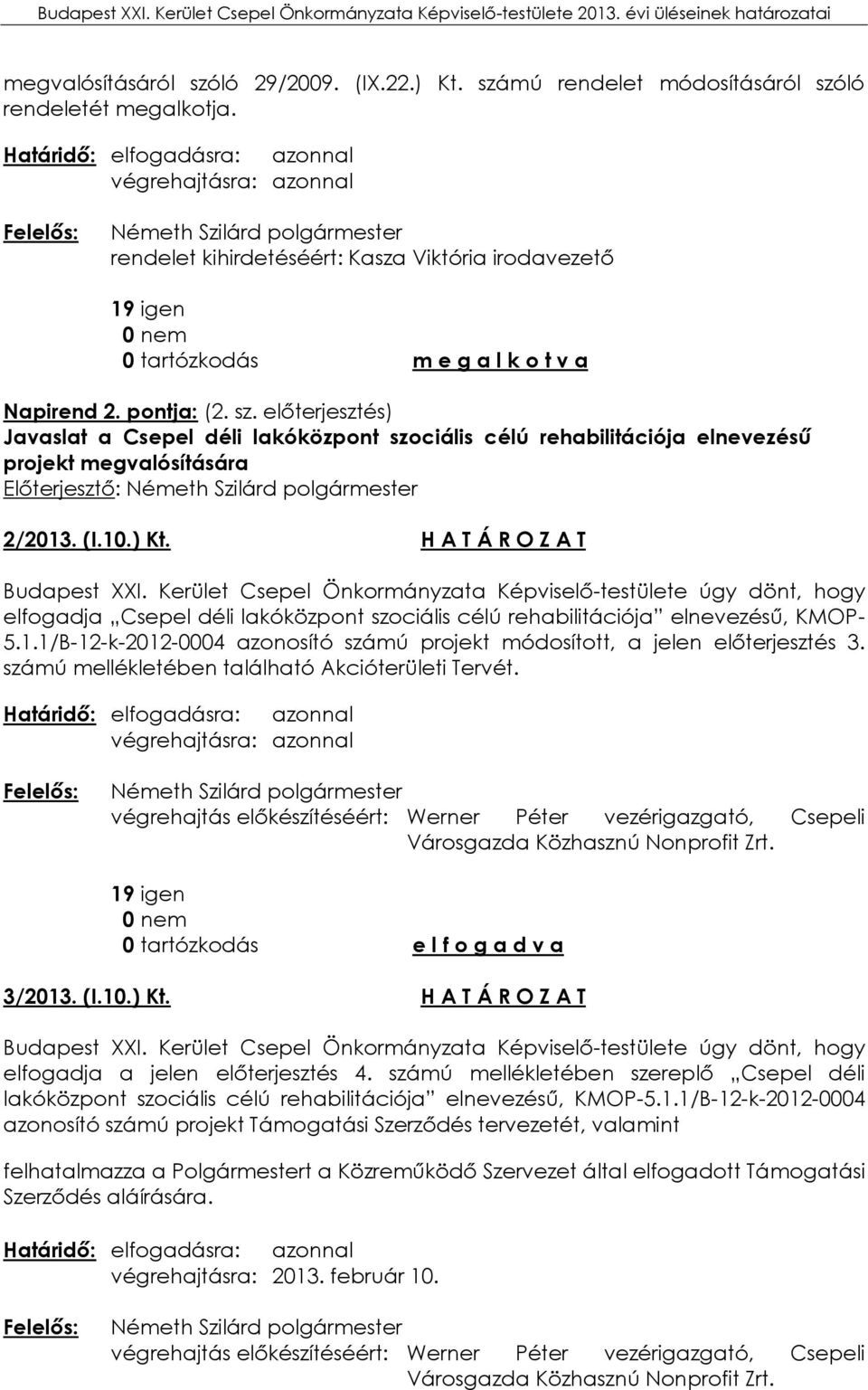 előterjesztés) Javaslat a Csepel déli lakóközpont szociális célú rehabilitációja elnevezésű projekt megvalósítására Előterjesztő: 2/2013. (I.10.) Kt. H A T Á R O Z A T Budapest XXI.
