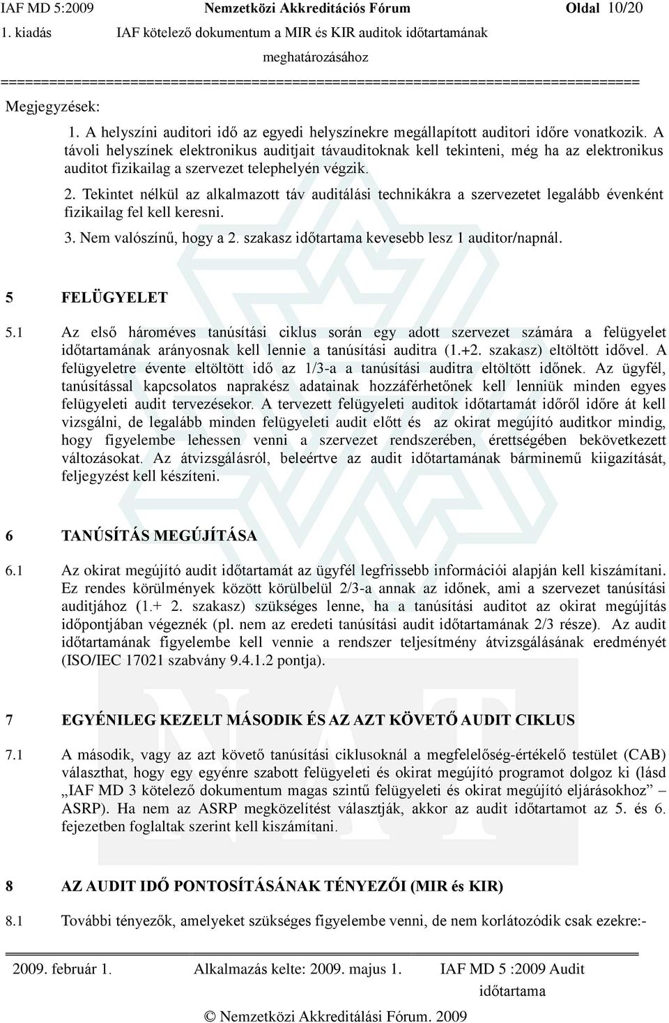 Tekintet nélkül az alkalmazott táv auditálási technikákra a szervezetet legalább évenként fizikailag fel kell keresni. 3. Nem valószínû, hogy a 2. szakasz kevesebb lesz 1 auditor/napnál.