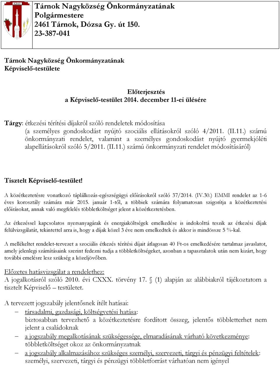 (II.11.) számú önkormányzati rendelet módosításáról) Tisztelt Képviselő-testület! A közétkeztetésre vonatkozó táplálkozás-egészségügyi előírásokról szóló 37/2014. (IV.30.