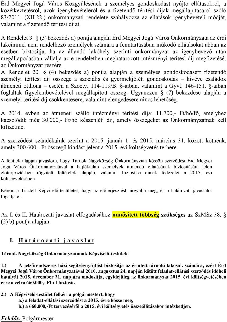 (3) bekezdés a) pontja alapján Érd Megyei Jogú Város Önkormányzata az érdi lakcímmel nem rendelkező személyek számára a fenntartásában működő ellátásokat abban az esetben biztosítja, ha az állandó