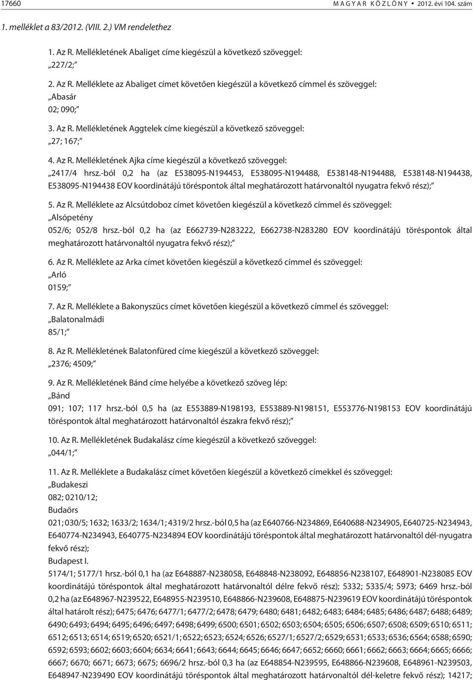 -ból 0,2 ha (az E538095-N194453, E538095-N194488, E538148-N194488, E538148-N194438, E538095-N194438 EOV koordinátájú töréspontok által meghatározott határvonaltól nyugatra fekvõ rész); 5. Az R.