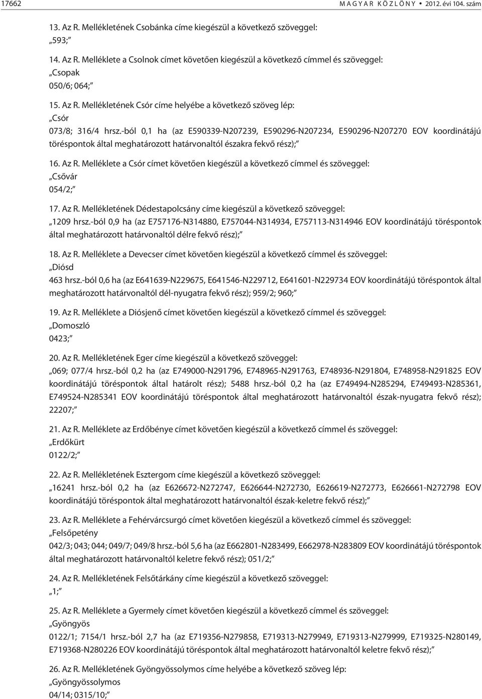 -ból 0,1 ha (az E590339-N207239, E590296-N207234, E590296-N207270 EOV koordinátájú töréspontok által meghatározott határvonaltól északra fekvõ rész); 16. Az R.