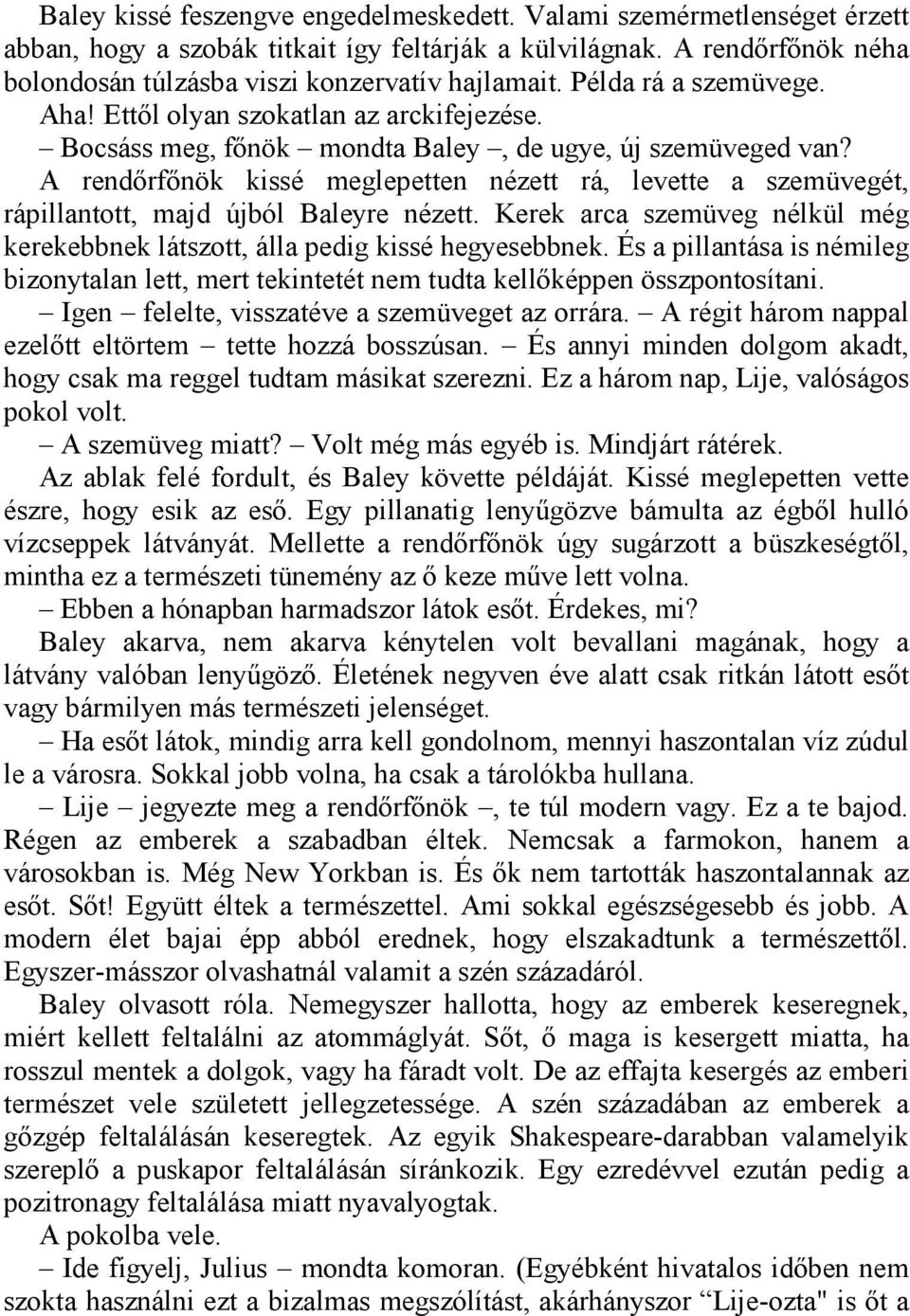 A rendőrfőnök kissé meglepetten nézett rá, levette a szemüvegét, rápillantott, majd újból Baleyre nézett. Kerek arca szemüveg nélkül még kerekebbnek látszott, álla pedig kissé hegyesebbnek.