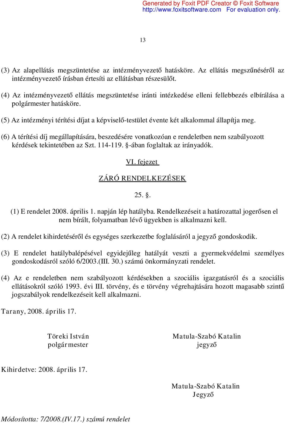 (5) Az intézményi térítési díjat a képviselő-testület évente két alkalommal állapítja meg.