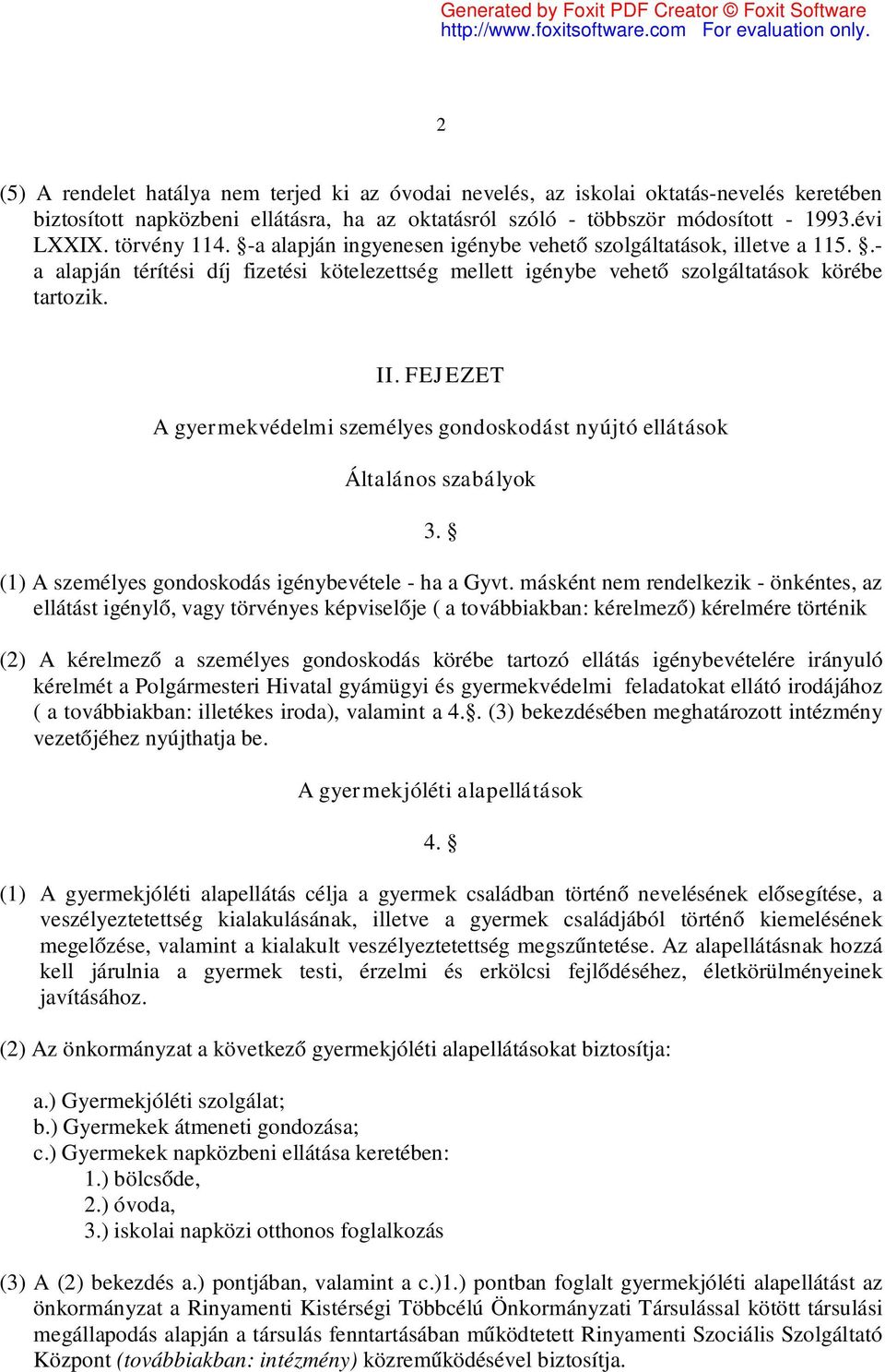 FEJEZET A gyermekvédelmi személyes gondoskodást nyújtó ellátások Általános szabályok 3. (1) A személyes gondoskodás igénybevétele - ha a Gyvt.