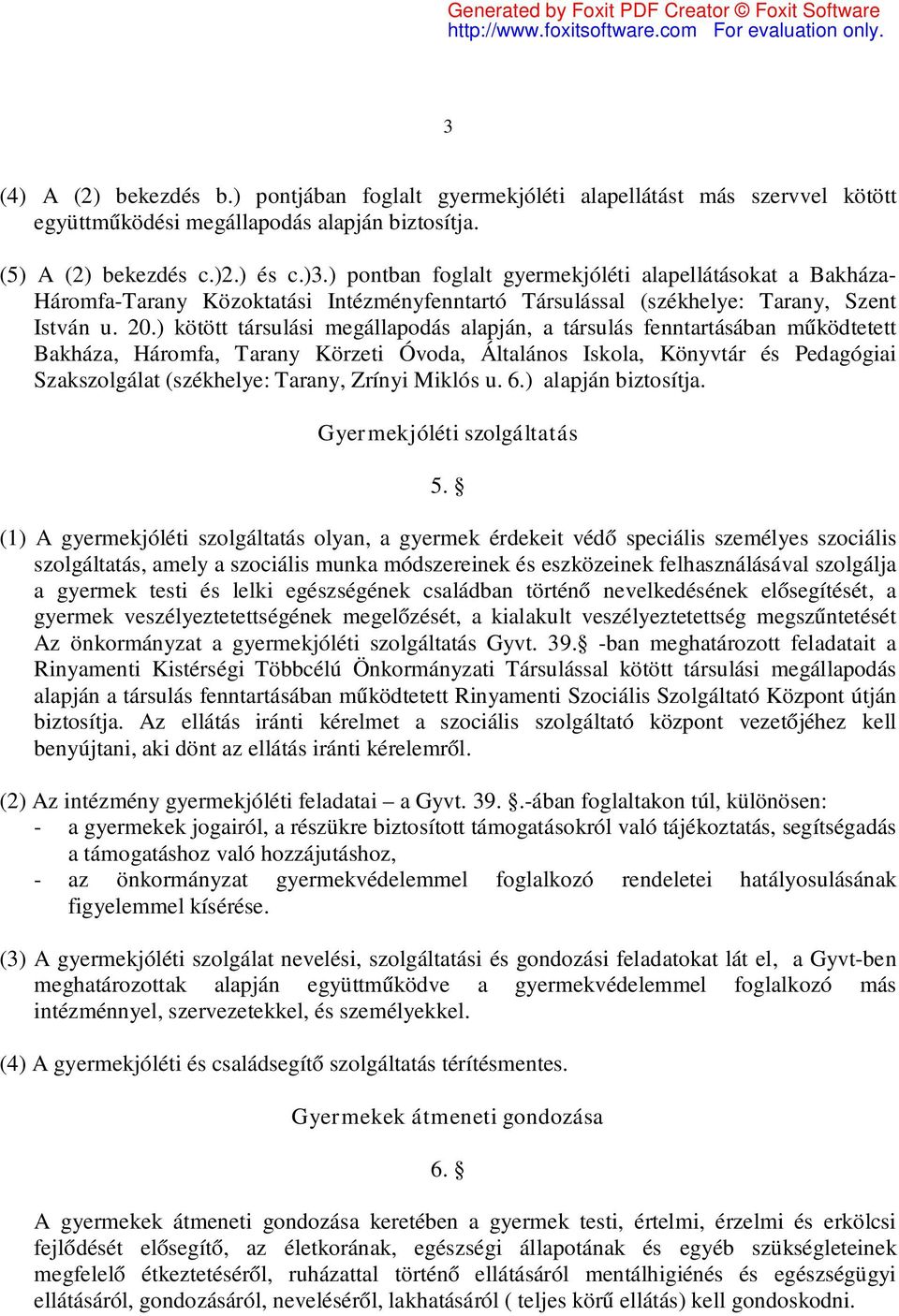 ) kötött társulási megállapodás alapján, a társulás fenntartásában működtetett Bakháza, Háromfa, Tarany Körzeti Óvoda, Általános Iskola, Könyvtár és Pedagógiai Szakszolgálat (székhelye: Tarany,