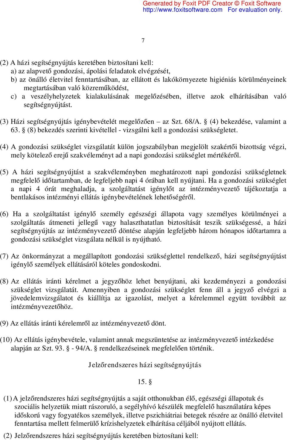 (3) Házi segítségnyújtás igénybevételét megelőzően az Szt. 68/A. (4) bekezdése, valamint a 63. (8) bekezdés szerinti kivétellel - vizsgálni kell a gondozási szükségletet.