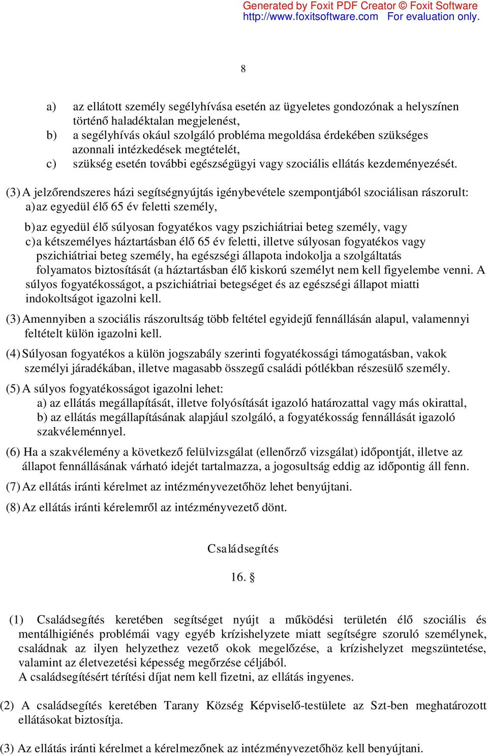 (3) A jelzőrendszeres házi segítségnyújtás igénybevétele szempontjából szociálisan rászorult: a) az egyedül élő 65 év feletti személy, b) az egyedül élő súlyosan fogyatékos vagy pszichiátriai beteg