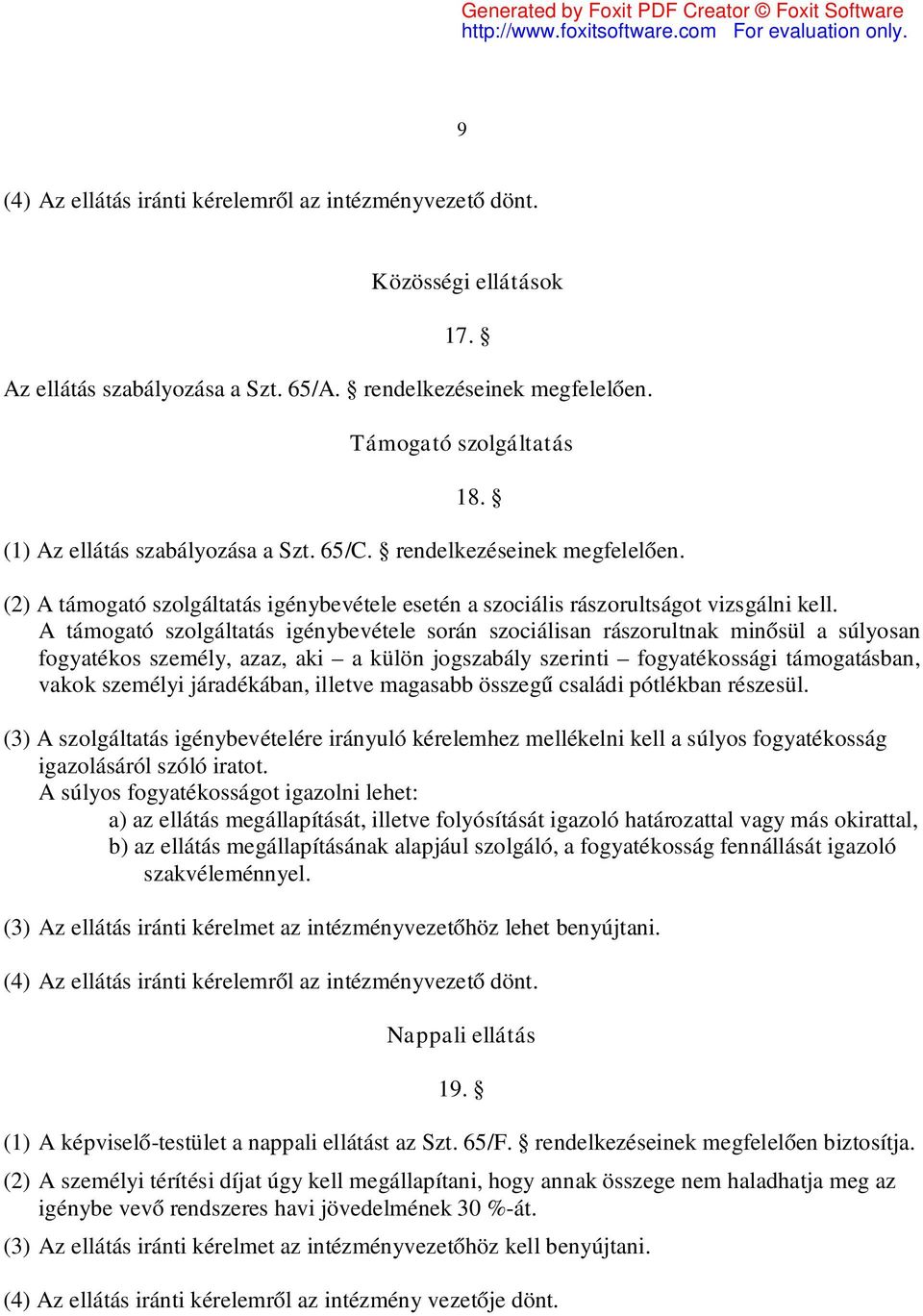 A támogató szolgáltatás igénybevétele során szociálisan rászorultnak minősül a súlyosan fogyatékos személy, azaz, aki a külön jogszabály szerinti fogyatékossági támogatásban, vakok személyi