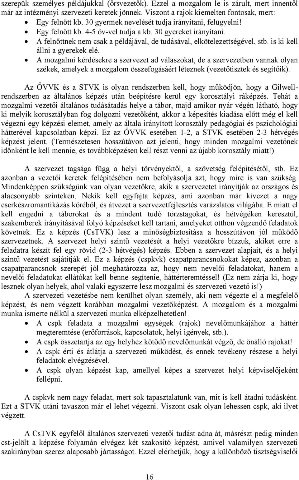 is ki kell állni a gyerekek elé. A mozgalmi kérdésekre a szervezet ad válaszokat, de a szervezetben vannak olyan székek, amelyek a mozgalom összefogásáért léteznek (vezetőtisztek és segítőik).