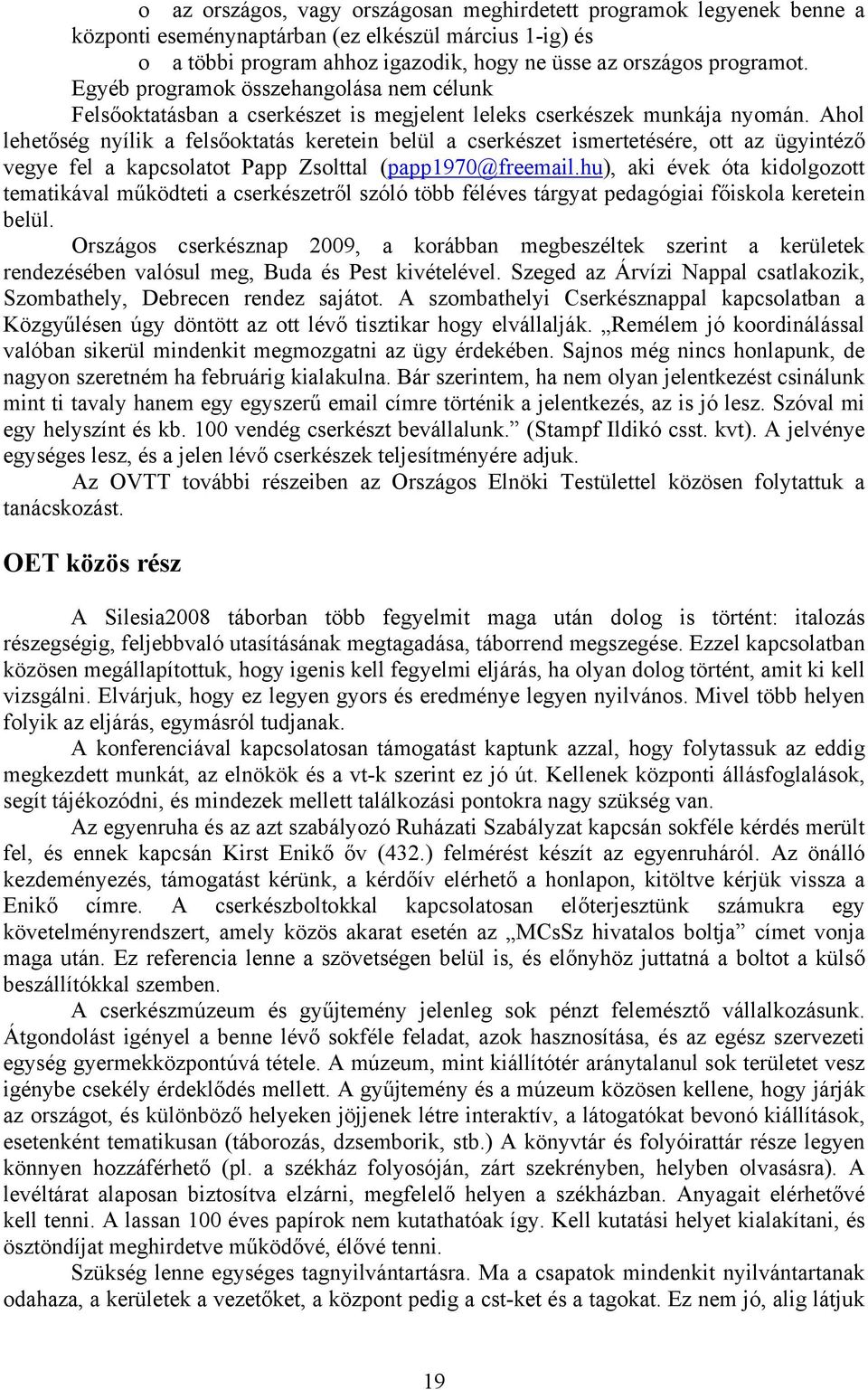 Ahol lehetőség nyílik a felsőoktatás keretein belül a cserkészet ismertetésére, ott az ügyintéző vegye fel a kapcsolatot Papp Zsolttal (papp1970@freemail.