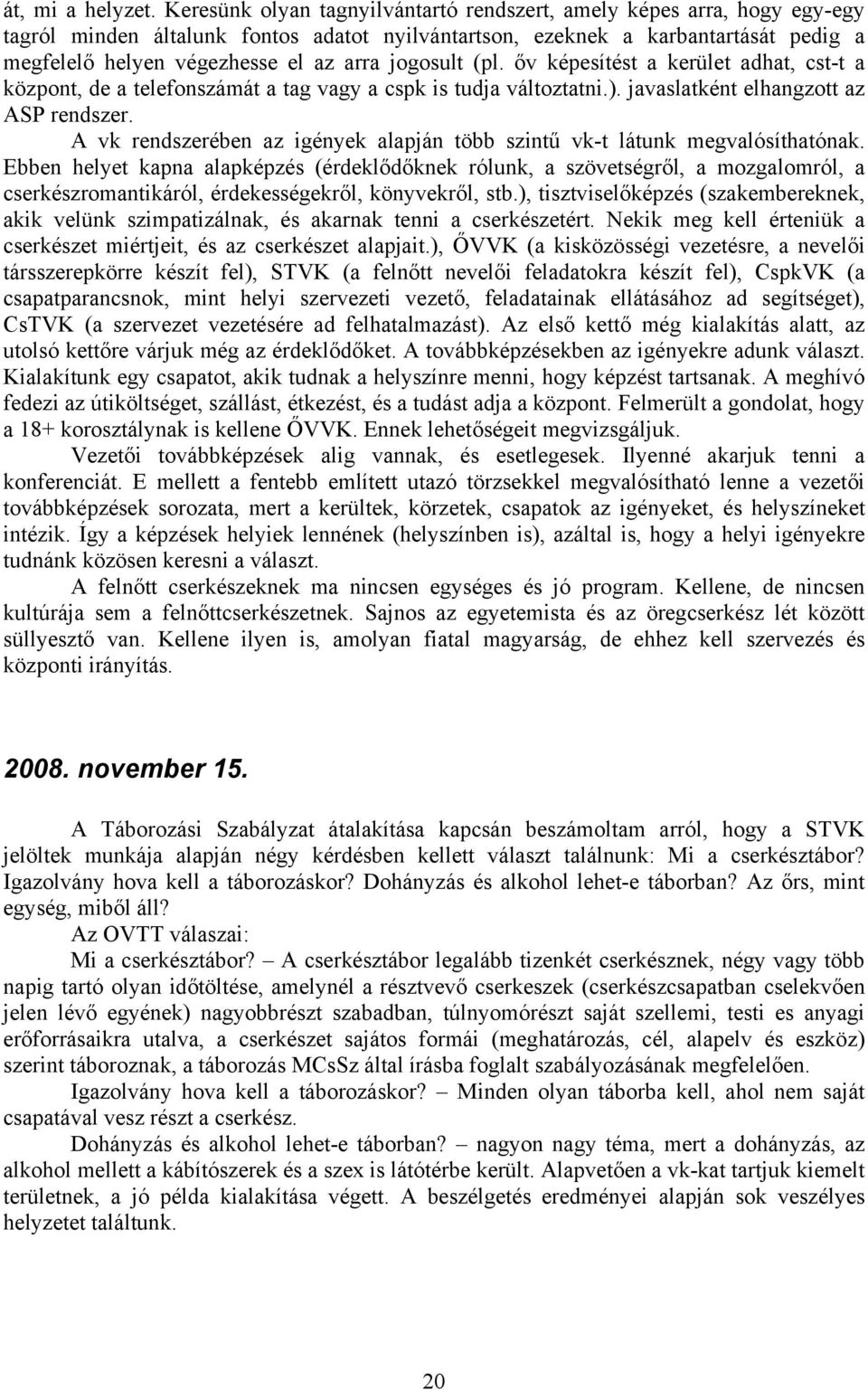 jogosult (pl. őv képesítést a kerület adhat, cst-t a központ, de a telefonszámát a tag vagy a cspk is tudja változtatni.). javaslatként elhangzott az ASP rendszer.